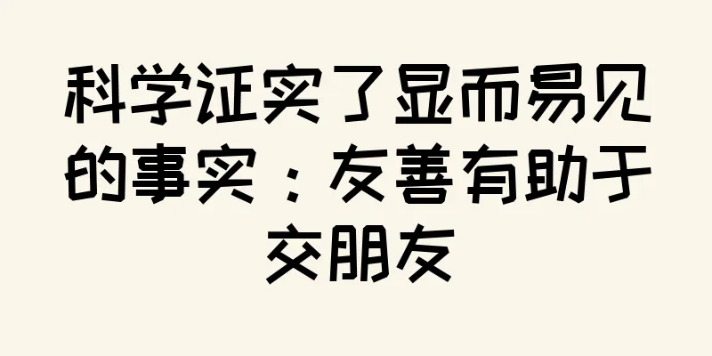 科学证实了显而易见的事实：友善有助于交朋友