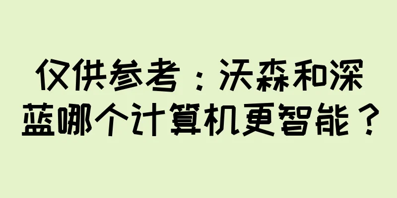 仅供参考：沃森和深蓝哪个计算机更智能？