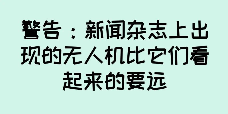 警告：新闻杂志上出现的无人机比它们看起来的要远
