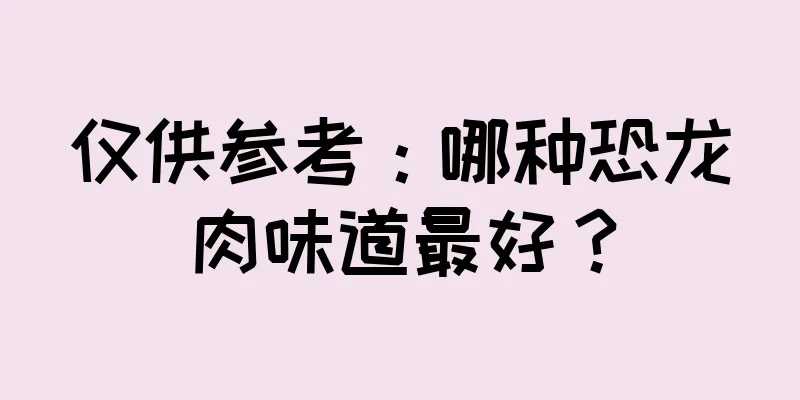 仅供参考：哪种恐龙肉味道最好？