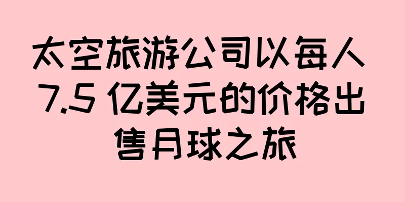 太空旅游公司以每人 7.5 亿美元的价格出售月球之旅