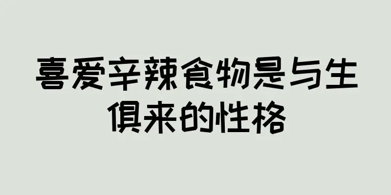 喜爱辛辣食物是与生俱来的性格