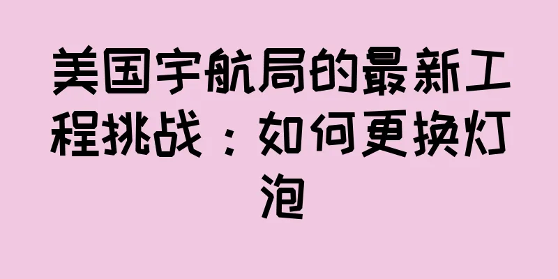 美国宇航局的最新工程挑战：如何更换灯泡