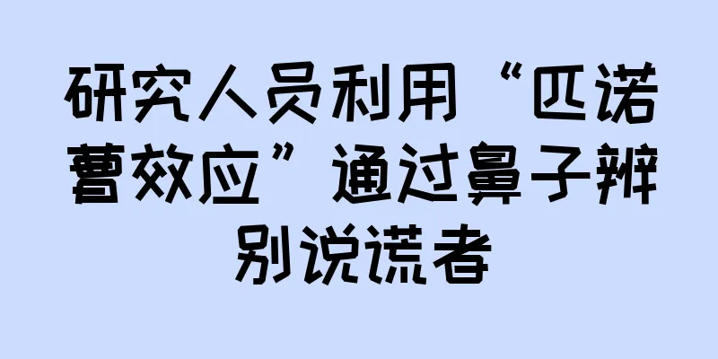 研究人员利用“匹诺曹效应”通过鼻子辨别说谎者