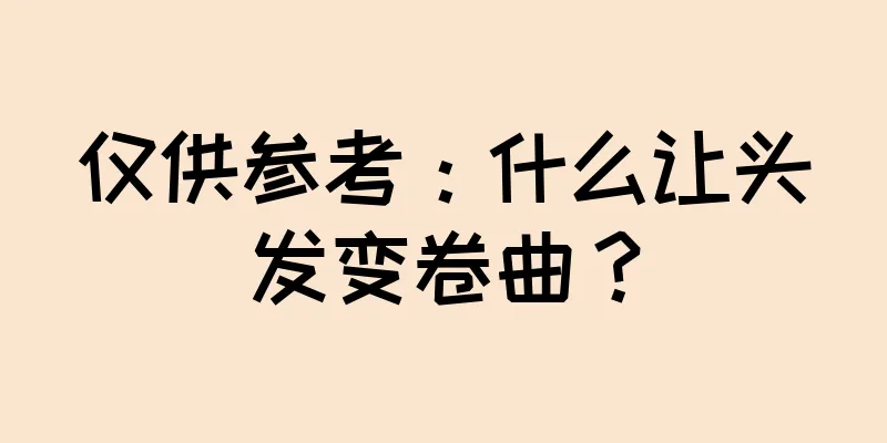 仅供参考：什么让头发变卷曲？