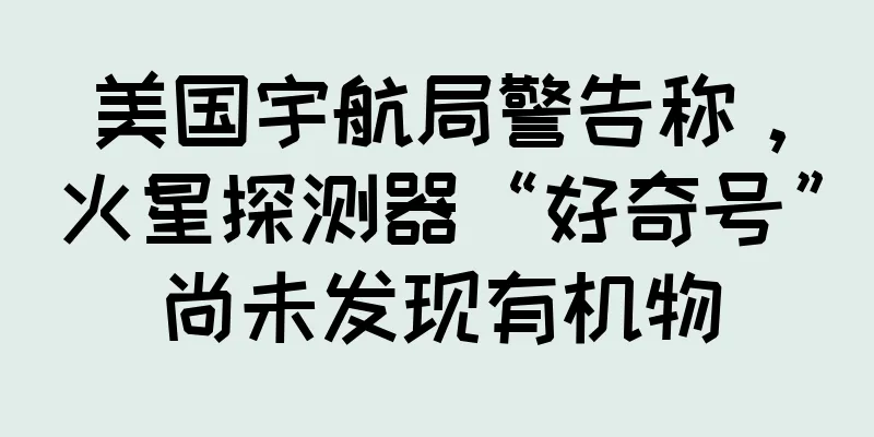 美国宇航局警告称，火星探测器“好奇号”尚未发现有机物