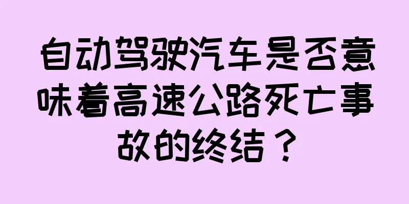 自动驾驶汽车是否意味着高速公路死亡事故的终结？