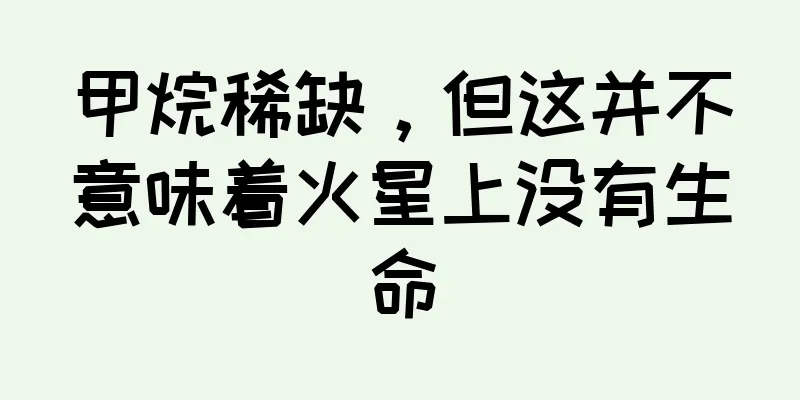 甲烷稀缺，但这并不意味着火星上没有生命