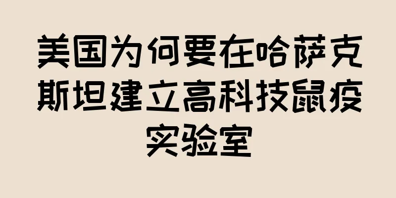 美国为何要在哈萨克斯坦建立高科技鼠疫实验室