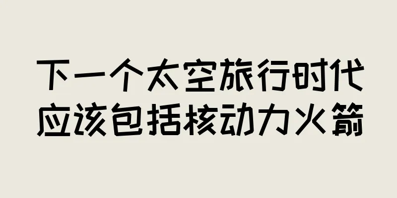 下一个太空旅行时代应该包括核动力火箭