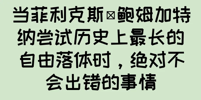 当菲利克斯·鲍姆加特纳尝试历史上最长的自由落体时，绝对不会出错的事情