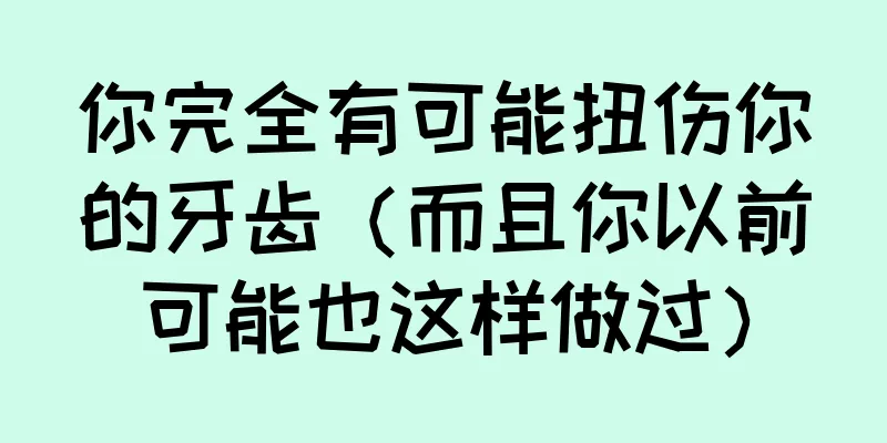 你完全有可能扭伤你的牙齿（而且你以前可能也这样做过）