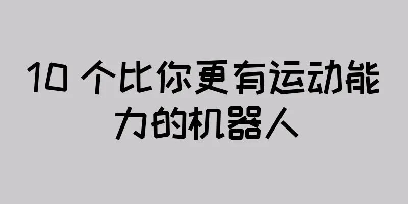 10 个比你更有运动能力的机器人