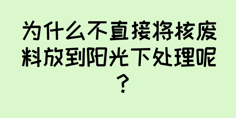 为什么不直接将核废料放到阳光下处理呢？