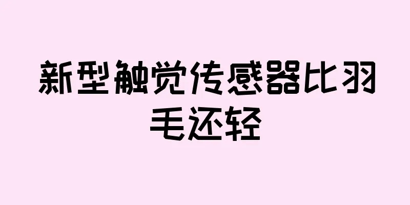 新型触觉传感器比羽毛还轻