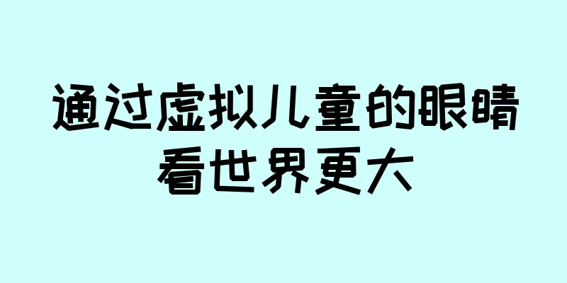 通过虚拟儿童的眼睛看世界更大