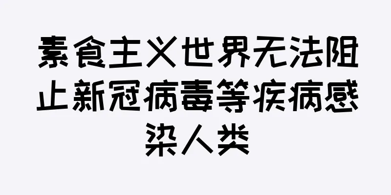 素食主义世界无法阻止新冠病毒等疾病感染人类