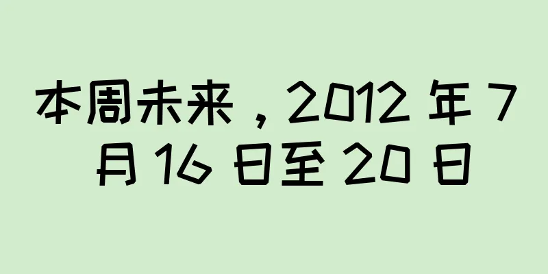 本周未来，2012 年 7 月 16 日至 20 日