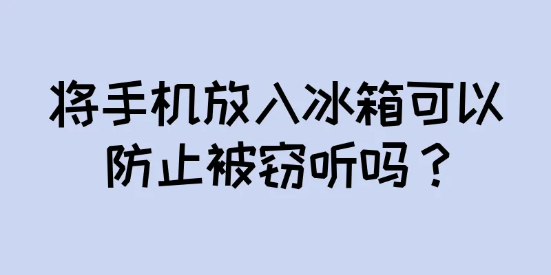 将手机放入冰箱可以防止被窃听吗？