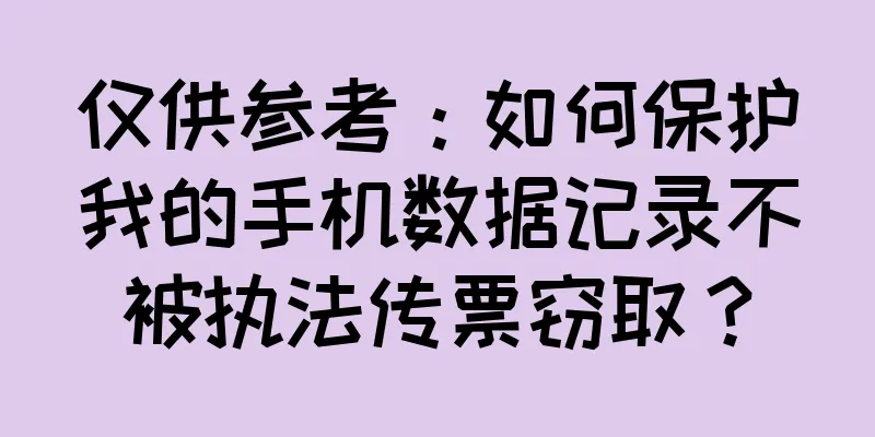 仅供参考：如何保护我的手机数据记录不被执法传票窃取？