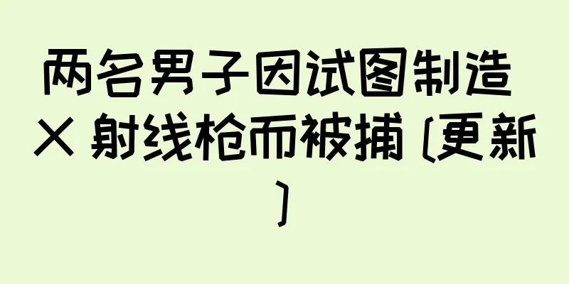 两名男子因试图制造 X 射线枪而被捕 [更新]