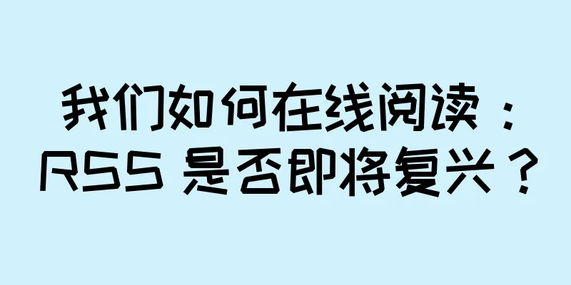 我们如何在线阅读：RSS 是否即将复兴？