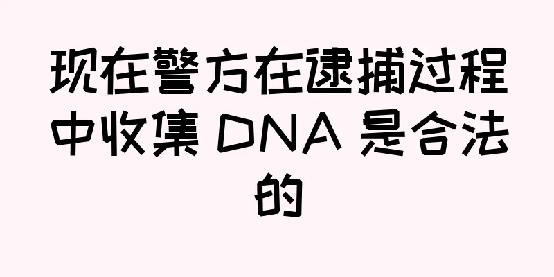 现在警方在逮捕过程中收集 DNA 是合法的