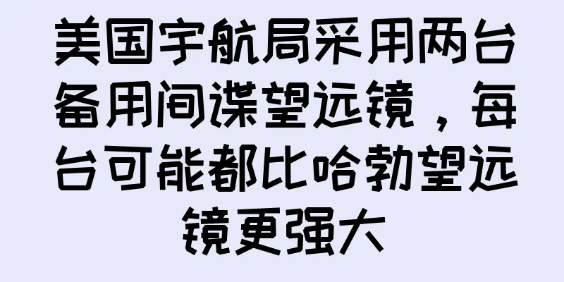 美国宇航局采用两台备用间谍望远镜，每台可能都比哈勃望远镜更强大
