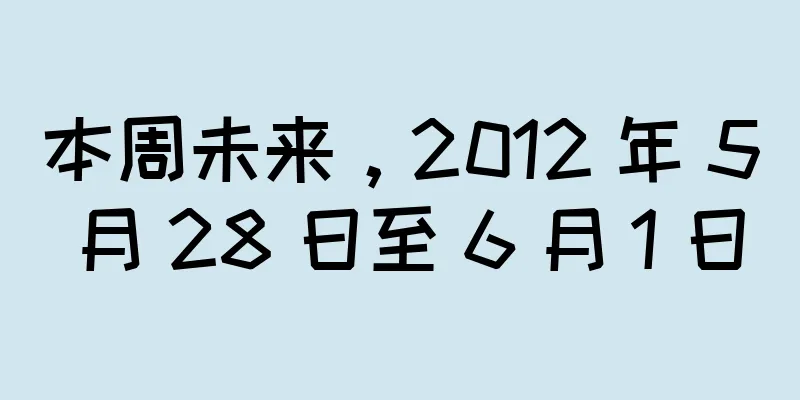 本周未来，2012 年 5 月 28 日至 6 月 1 日