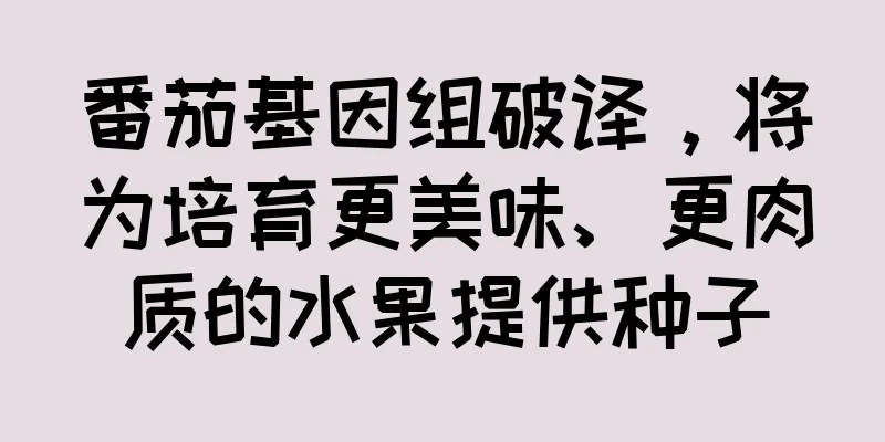 番茄基因组破译，将为培育更美味、更肉质的水果提供种子