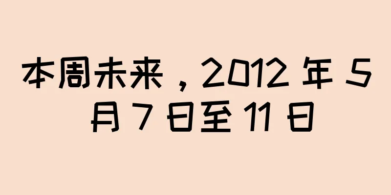 本周未来，2012 年 5 月 7 日至 11 日