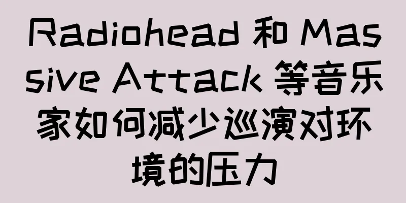 Radiohead 和 Massive Attack 等音乐家如何减少巡演对环境的压力