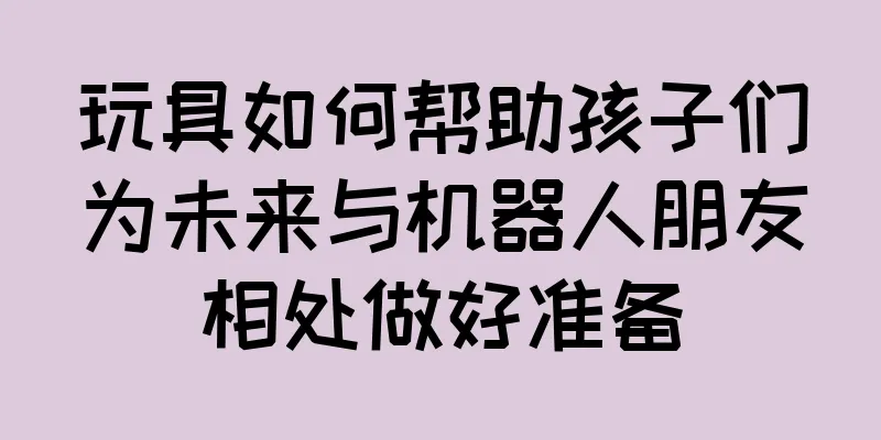 玩具如何帮助孩子们为未来与机器人朋友相处做好准备