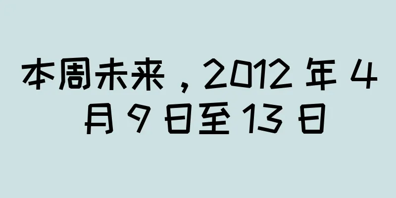 本周未来，2012 年 4 月 9 日至 13 日