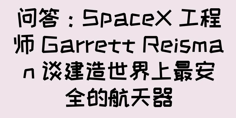 问答：SpaceX 工程师 Garrett Reisman 谈建造世界上最安全的航天器