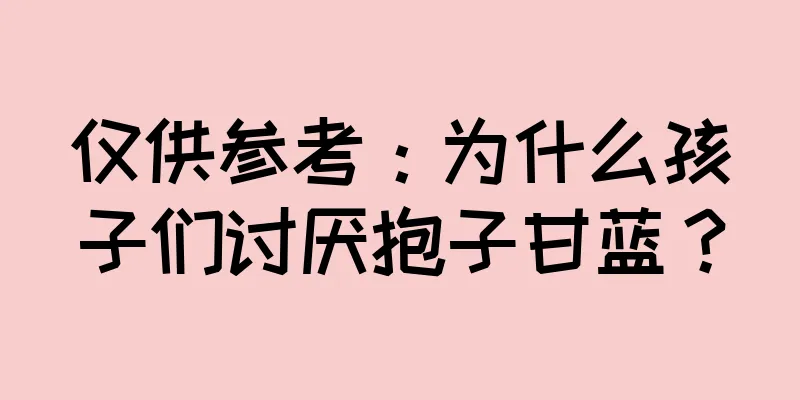 仅供参考：为什么孩子们讨厌抱子甘蓝？