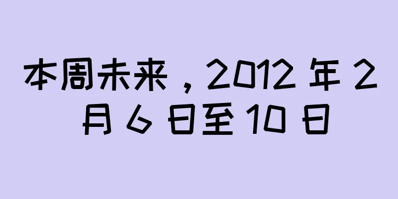 本周未来，2012 年 2 月 6 日至 10 日