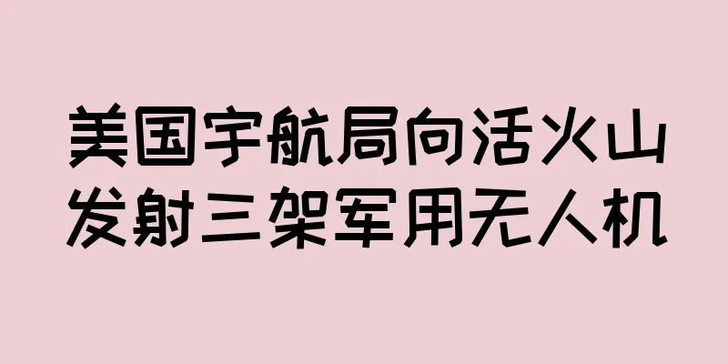美国宇航局向活火山发射三架军用无人机