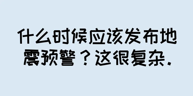 什么时候应该发布地震预警？这很复杂。