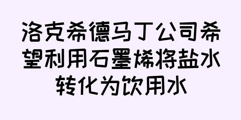 洛克希德马丁公司希望利用石墨烯将盐水转化为饮用水