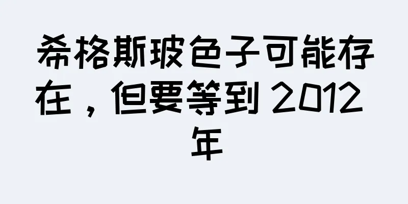 希格斯玻色子可能存在，但要等到 2012 年