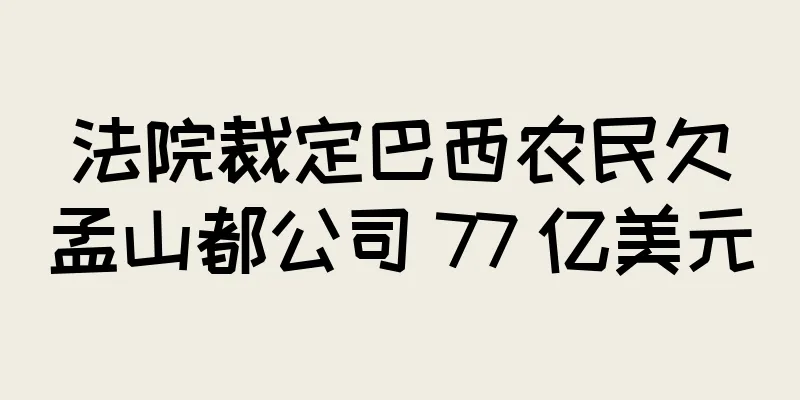 法院裁定巴西农民欠孟山都公司 77 亿美元