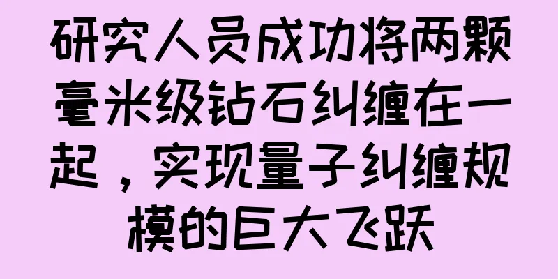 研究人员成功将两颗毫米级钻石纠缠在一起，实现量子纠缠规模的巨大飞跃