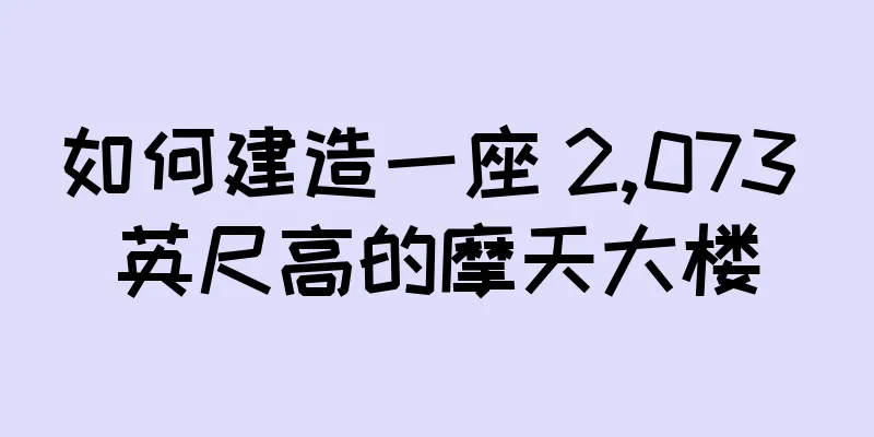 如何建造一座 2,073 英尺高的摩天大楼