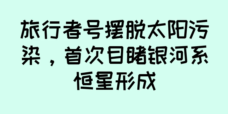 旅行者号摆脱太阳污染，首次目睹银河系恒星形成