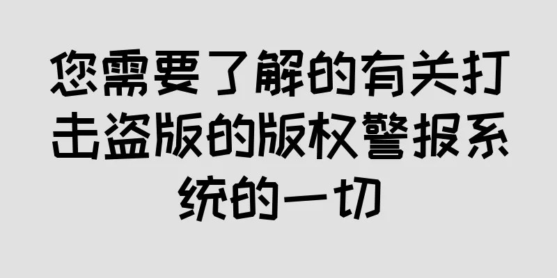 您需要了解的有关打击盗版的版权警报系统的一切
