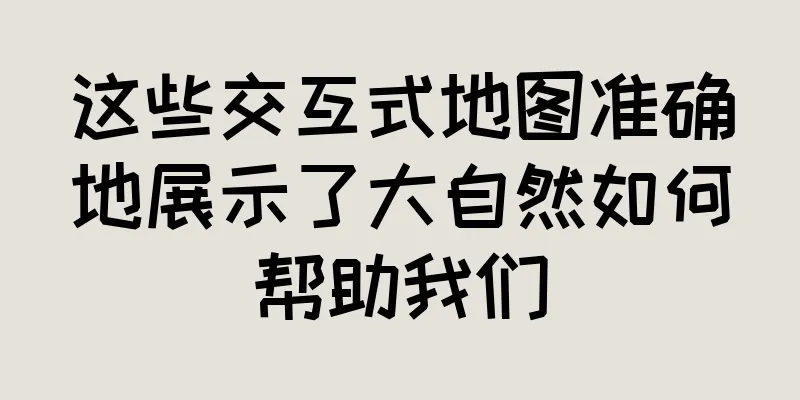 这些交互式地图准确地展示了大自然如何帮助我们