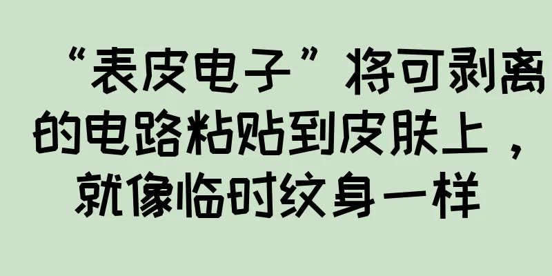 “表皮电子”将可剥离的电路粘贴到皮肤上，就像临时纹身一样