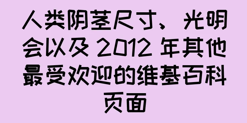 人类阴茎尺寸、光明会以及 2012 年其他最受欢迎的维基百科页面