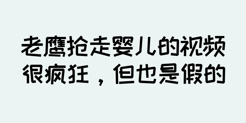 老鹰抢走婴儿的视频很疯狂，但也是假的